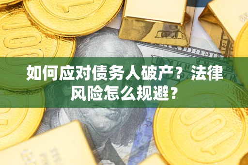 武汉如何应对债务人破产？法律风险怎么规避？