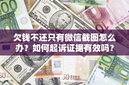 武汉欠钱不还只有微信截图怎么办？如何起诉证据有效吗？