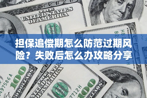 武汉担保追偿期怎么防范过期风险？失败后怎么办攻略分享