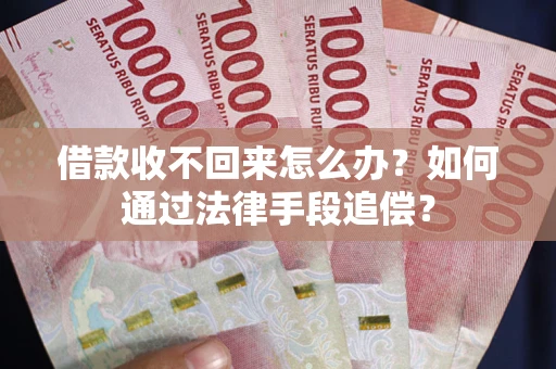 武汉借款收不回来怎么办？如何通过法律手段追偿？