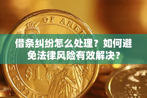 武汉借条纠纷怎么处理？如何避免法律风险有效解决？