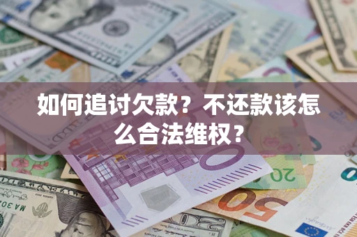 武汉如何追讨欠款？不还款该怎么合法维权？