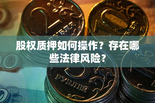武汉股权质押如何操作？存在哪些法律风险？