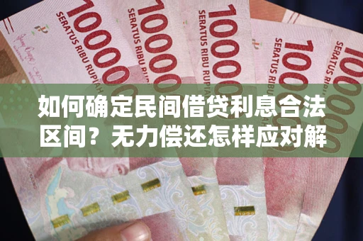 武汉如何确定民间借贷利息合法区间？无力偿还怎样应对解决法门？