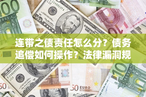 武汉连带之债责任怎么分？债务追偿如何操作？法律漏洞规避指南