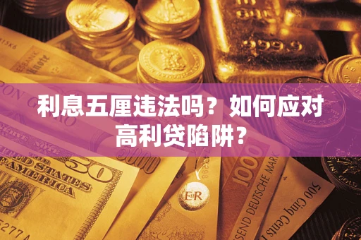 武汉利息五厘违法吗？如何应对高利贷陷阱？