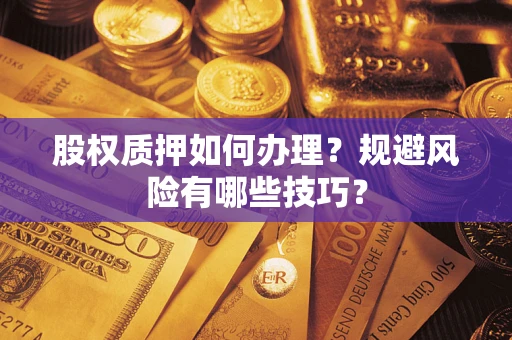 武汉股权质押如何办理？规避风险有哪些技巧？