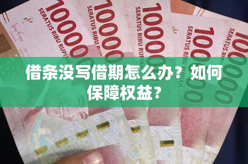 武汉借条没写借期怎么办？如何保障权益？