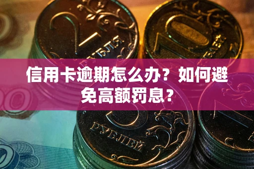 武汉信用卡逾期怎么办？如何避免高额罚息？