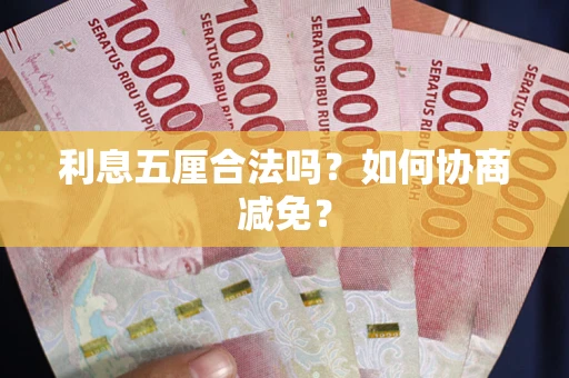 武汉利息五厘合法吗？如何协商减免？