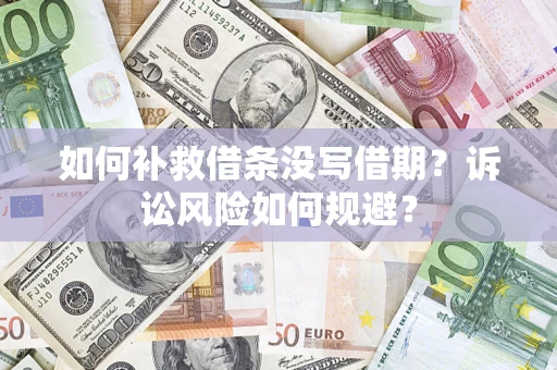 武汉如何补救借条没写借期？诉讼风险如何规避？