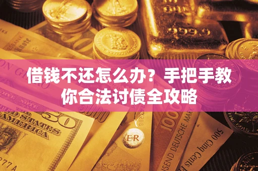武汉借钱不还怎么办？手把手教你合法讨债全攻略
