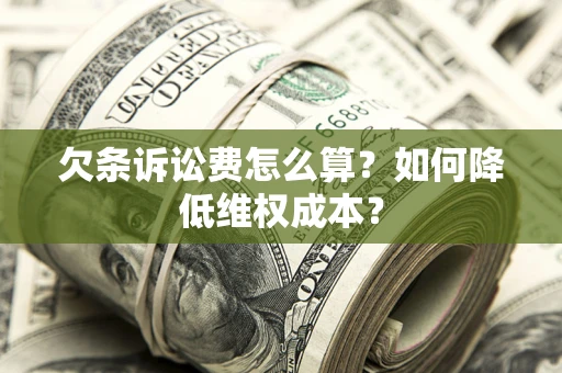 武汉欠条诉讼费怎么算？如何降低维权成本？
