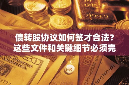 武汉债转股协议如何签才合法？这些文件和关键细节必须完整