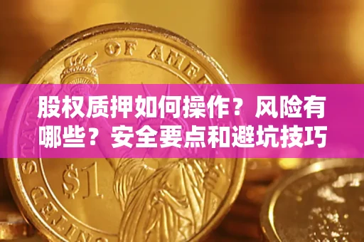 武汉股权质押如何操作？风险有哪些？安全要点和避坑技巧？