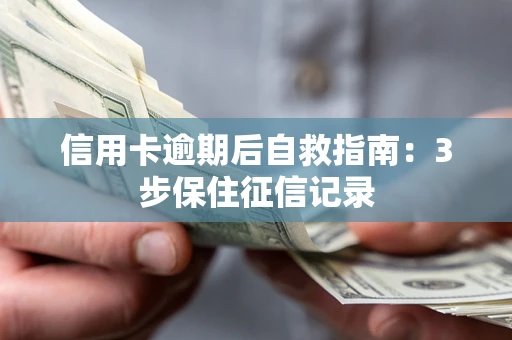 武汉信用卡逾期后自救指南：3步保住征信记录