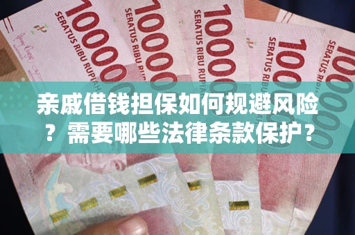 武汉亲戚借钱担保如何规避风险？需要哪些法律条款保护？