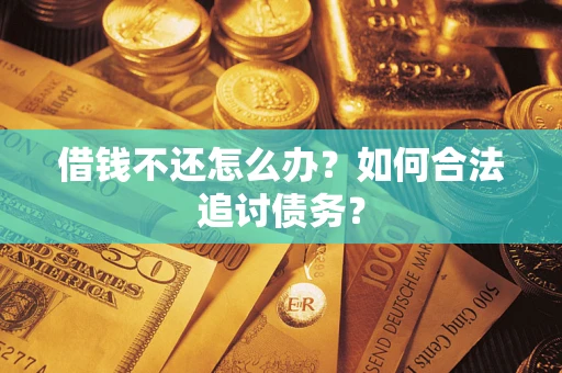 武汉借钱不还怎么办？如何合法追讨债务？