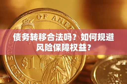 武汉债务转移合法吗？如何规避风险保障权益？