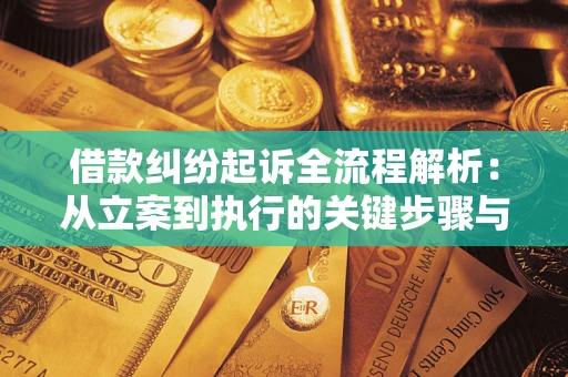 武汉借款纠纷起诉全流程解析：从立案到执行的关键步骤与防败诉指南