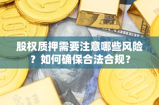 武汉股权质押需要注意哪些风险？如何确保合法合规？