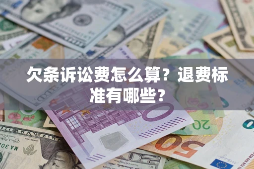 武汉欠条诉讼费怎么算？退费标准有哪些？