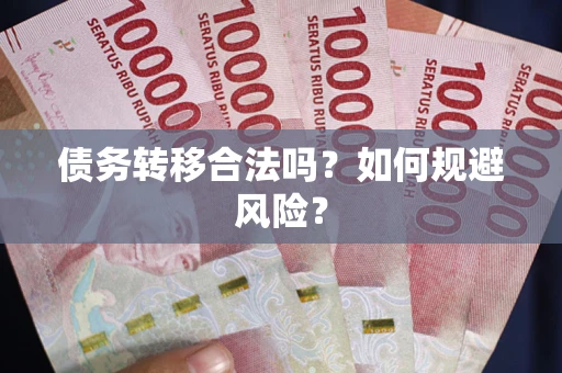 武汉债务转移合法吗？如何规避风险？