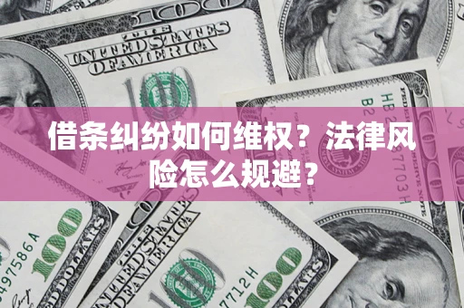 武汉借条纠纷如何维权？法律风险怎么规避？