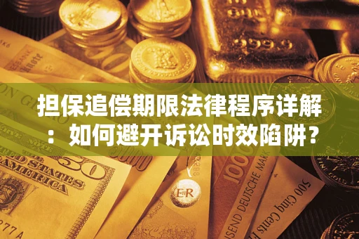 武汉担保追偿期限法律程序详解：如何避开诉讼时效陷阱？