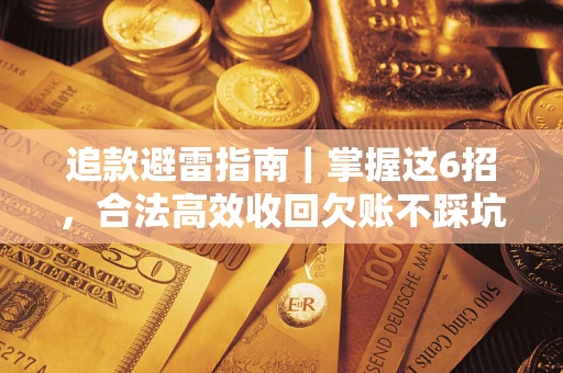 武汉追款避雷指南｜掌握这6招，合法高效收回欠账不踩坑