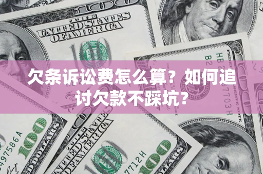武汉欠条诉讼费怎么算？如何追讨欠款不踩坑？