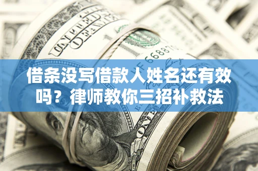 武汉借条没写借款人姓名还有效吗？律师教你三招补救法