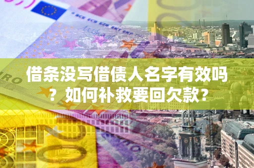 武汉借条没写借债人名字有效吗？如何补救要回欠款？