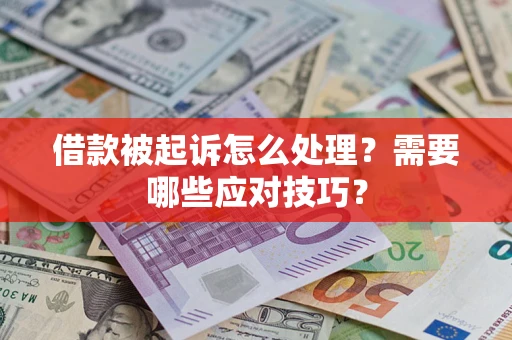 武汉借款被起诉怎么处理？需要哪些应对技巧？