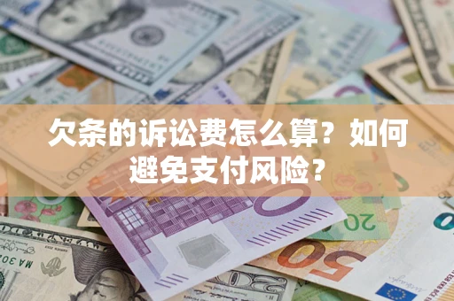 武汉欠条的诉讼费怎么算？如何避免支付风险？