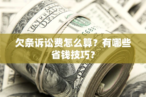 武汉欠条诉讼费怎么算？有哪些省钱技巧？