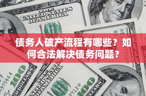武汉债务人破产流程有哪些？如何合法解决债务问题？