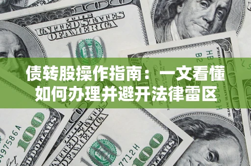 武汉债转股操作指南：一文看懂如何办理并避开法律雷区