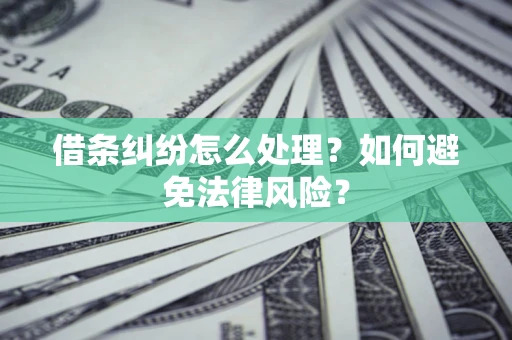 武汉借条纠纷怎么处理？如何避免法律风险？