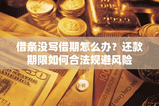 武汉借条没写借期怎么办？还款期限如何合法规避风险