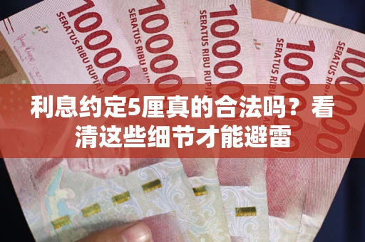 武汉利息约定5厘真的合法吗？看清这些细节才能避雷