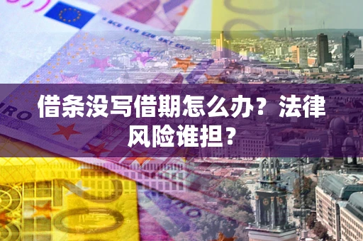武汉借条没写借期怎么办？法律风险谁担？